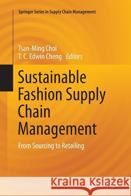 Sustainable Fashion Supply Chain Management: From Sourcing to Retailing Choi, Tsan-Ming 9783319381374