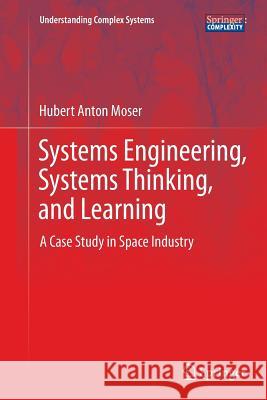 Systems Engineering, Systems Thinking, and Learning: A Case Study in Space Industry Moser, Hubert Anton 9783319381381 Springer