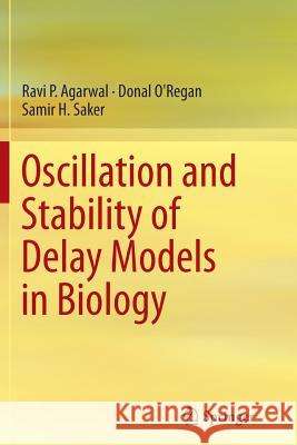 Oscillation and Stability of Delay Models in Biology Ravi P. Agarwal Donal O'Regan Samir H. Saker 9783319381398