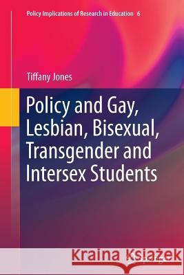 Policy and Gay, Lesbian, Bisexual, Transgender and Intersex Students Tiffany Jones 9783319381411 Springer