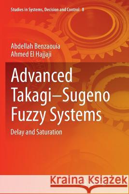 Advanced Takagi‒sugeno Fuzzy Systems: Delay and Saturation Benzaouia, Abdellah 9783319381558 Springer