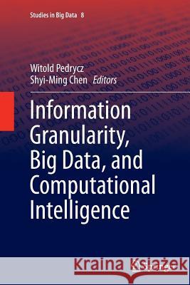 Information Granularity, Big Data, and Computational Intelligence Witold Pedrycz Shyi-Ming Chen 9783319381619