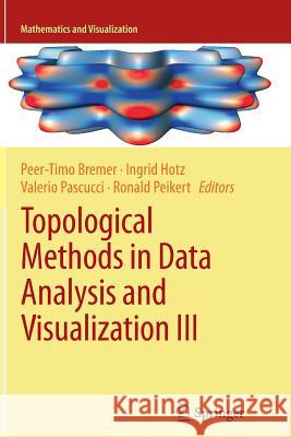 Topological Methods in Data Analysis and Visualization III: Theory, Algorithms, and Applications Bremer, Peer-Timo 9783319381657 Springer
