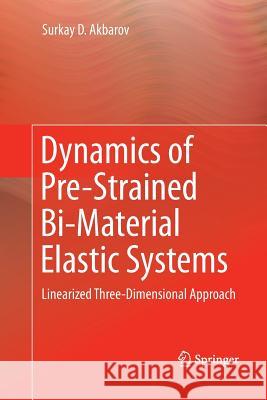 Dynamics of Pre-Strained Bi-Material Elastic Systems: Linearized Three-Dimensional Approach Akbarov, Surkay D. 9783319381688 Springer