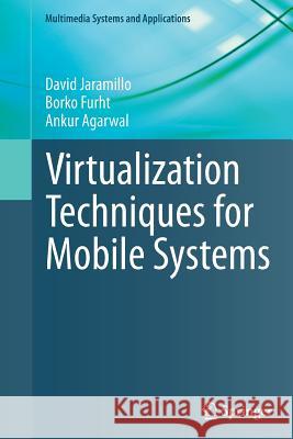 Virtualization Techniques for Mobile Systems David Jaramillo Borko Furht Ankur Agarwal 9783319381800 Springer