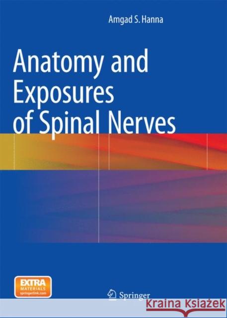 Anatomy and Exposures of Spinal Nerves Amgad S. Hanna 9783319381992 Springer