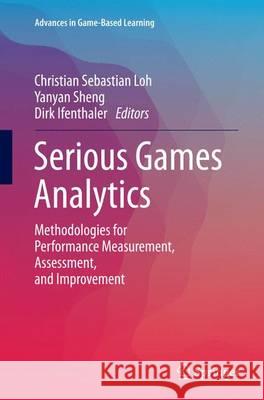 Serious Games Analytics: Methodologies for Performance Measurement, Assessment, and Improvement Loh, Christian Sebastian 9783319382197 Springer