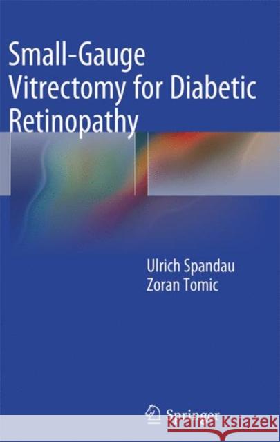 Small-Gauge Vitrectomy for Diabetic Retinopathy Ulrich Spandau Zoran Tomic 9783319382227 Springer