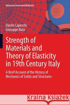 Strength of Materials and Theory of Elasticity in 19th Century Italy: A Brief Account of the History of Mechanics of Solids and Structures Capecchi, Danilo 9783319382722