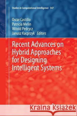 Recent Advances on Hybrid Approaches for Designing Intelligent Systems Oscar Castillo Patricia Melin Witold Pedrycz 9783319382746 Springer