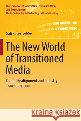 The New World of Transitioned Media: Digital Realignment and Industry Transformation Einav, Gali 9783319382807 Springer