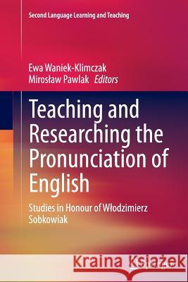 Teaching and Researching the Pronunciation of English: Studies in Honour of Wlodzimierz Sobkowiak Waniek-Klimczak, Ewa 9783319382852 Springer