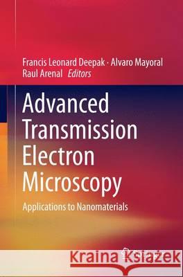 Advanced Transmission Electron Microscopy: Applications to Nanomaterials Deepak, Francis Leonard 9783319382890 Springer