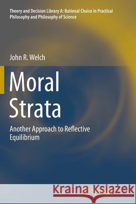 Moral Strata: Another Approach to Reflective Equilibrium Welch, John R. 9783319382913 Springer