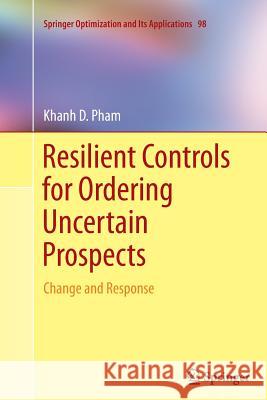 Resilient Controls for Ordering Uncertain Prospects: Change and Response Pham, Khanh D. 9783319383002 Springer