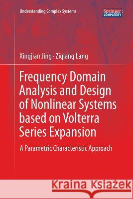 Frequency Domain Analysis and Design of Nonlinear Systems Based on Volterra Series Expansion: A Parametric Characteristic Approach Jing, Xingjian 9783319383033