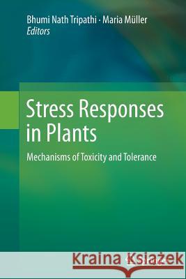 Stress Responses in Plants: Mechanisms of Toxicity and Tolerance Tripathi, Bhumi Nath 9783319383057