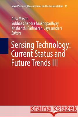Sensing Technology: Current Status and Future Trends III Alex Mason Subhas C. Mukhopadhyay Krishanthi Padmarani Jayasundera 9783319383064