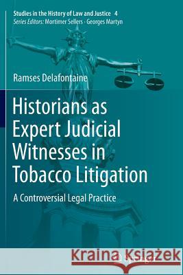 Historians as Expert Judicial Witnesses in Tobacco Litigation: A Controversial Legal Practice Delafontaine, Ramses 9783319383095 Springer