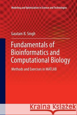 Fundamentals of Bioinformatics and Computational Biology: Methods and Exercises in MATLAB Singh, Gautam B. 9783319383132