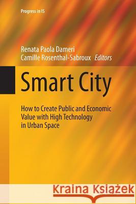 Smart City: How to Create Public and Economic Value with High Technology in Urban Space Dameri, Renata Paola 9783319383156