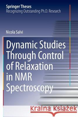 Dynamic Studies Through Control of Relaxation in NMR Spectroscopy Nicola Salvi 9783319383354 Springer