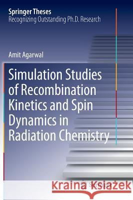 Simulation Studies of Recombination Kinetics and Spin Dynamics in Radiation Chemistry Amit Agarwal 9783319383385 Springer