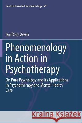 Phenomenology in Action in Psychotherapy: On Pure Psychology and Its Applications in Psychotherapy and Mental Health Care Owen, Ian Rory 9783319383491 Springer