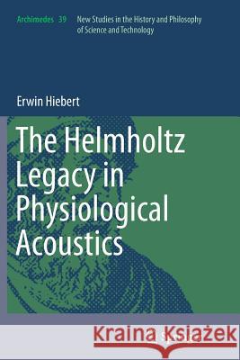 The Helmholtz Legacy in Physiological Acoustics Erwin Hiebert 9783319383521 Springer