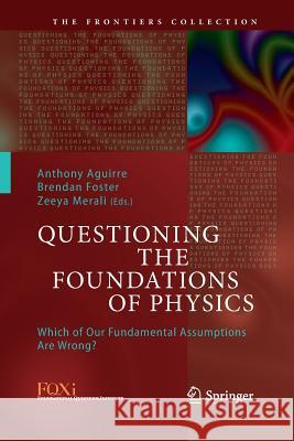 Questioning the Foundations of Physics: Which of Our Fundamental Assumptions Are Wrong? Aguirre, Anthony 9783319383538