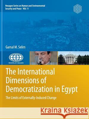 The International Dimensions of Democratization in Egypt: The Limits of Externally-Induced Change Selim, Gamal M. 9783319383613 Springer