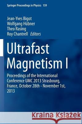 Ultrafast Magnetism I: Proceedings of the International Conference Umc 2013 Strasbourg, France, October 28th - November 1st, 2013 Bigot, Jean-Yves 9783319383699