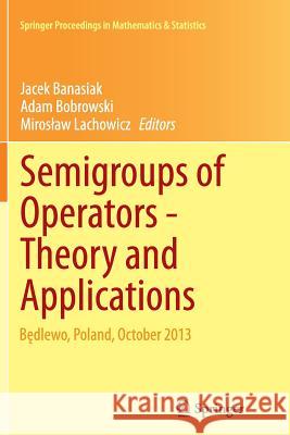 Semigroups of Operators -Theory and Applications: Będlewo, Poland, October 2013 Banasiak, Jacek 9783319383736