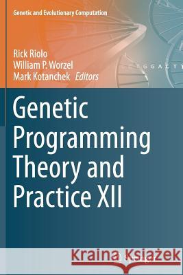 Genetic Programming Theory and Practice XII Rick Riolo Bill Worzel Mark Kotanchek 9783319383767