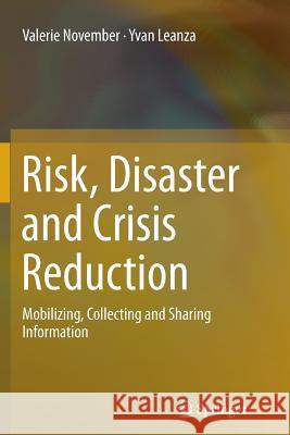 Risk, Disaster and Crisis Reduction: Mobilizing, Collecting and Sharing Information November, Valerie 9783319383828 Springer