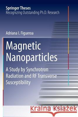 Magnetic Nanoparticles: A Study by Synchrotron Radiation and RF Transverse Susceptibility Figueroa, Adriana I. 9783319383859 Springer