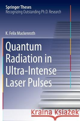 Quantum Radiation in Ultra-Intense Laser Pulses K. Felix Mackenroth 9783319383903 Springer