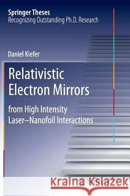 Relativistic Electron Mirrors: From High Intensity Laser-Nanofoil Interactions Kiefer, Daniel 9783319383910