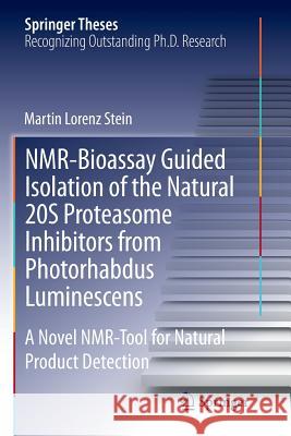 Nmr-Bioassay Guided Isolation of the Natural 20s Proteasome Inhibitors from Photorhabdus Luminescens: A Novel Nmr-Tool for Natural Product Detection Stein, Martin Lorenz 9783319383996 Springer