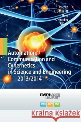 Automation, Communication and Cybernetics in Science and Engineering 2013/2014 Sabina Jeschke Ingrid Isenhardt Frank Hees 9783319384016