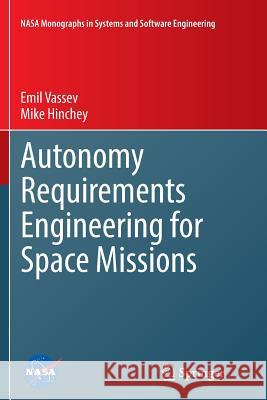 Autonomy Requirements Engineering for Space Missions Emil Vassev Mike Hinchey 9783319384030