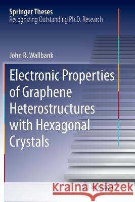 Electronic Properties of Graphene Heterostructures with Hexagonal Crystals John Wallbank 9783319384085 Springer