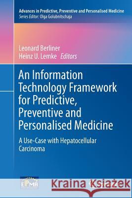 An Information Technology Framework for Predictive, Preventive and Personalised Medicine: A Use-Case with Hepatocellular Carcinoma Berliner, Leonard 9783319384344