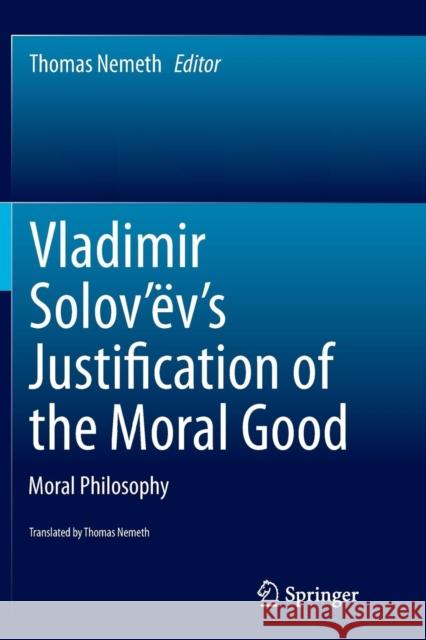 Vladimir Solov'ëv's Justification of the Moral Good: Moral Philosophy Nemeth, Thomas 9783319384368