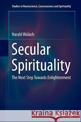 Secular Spirituality: The Next Step Towards Enlightenment Walach, Harald 9783319384399