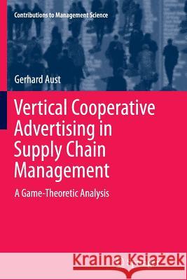 Vertical Cooperative Advertising in Supply Chain Management: A Game-Theoretic Analysis Aust, Gerhard 9783319384429 Springer