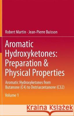 Aromatic Hydroxyketones: Preparation & Physical Properties: Aromatic Hydroxyketones from Butanone (C4) to Dotriacontanone (C32) Robert Martin Jean-Pierre Buisson 9783319384535