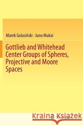 Gottlieb and Whitehead Center Groups of Spheres, Projective and Moore Spaces Marek Golas Juno Mukai 9783319384542 Springer
