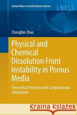 Physical and Chemical Dissolution Front Instability in Porous Media: Theoretical Analyses and Computational Simulations Zhao, Chongbin 9783319384610 Springer