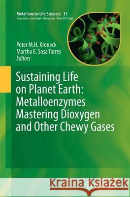 Sustaining Life on Planet Earth: Metalloenzymes Mastering Dioxygen and Other Chewy Gases Peter M. H. Kroneck Martha E. Sos 9783319384627 Springer